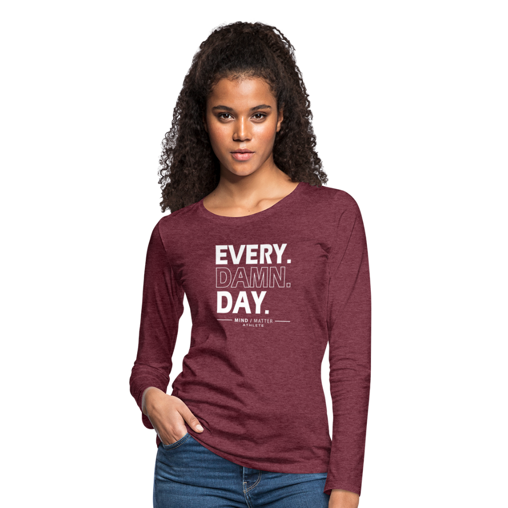 Every Damn Day- Women's Premium Long Sleeve T-Shirt - heather burgundy