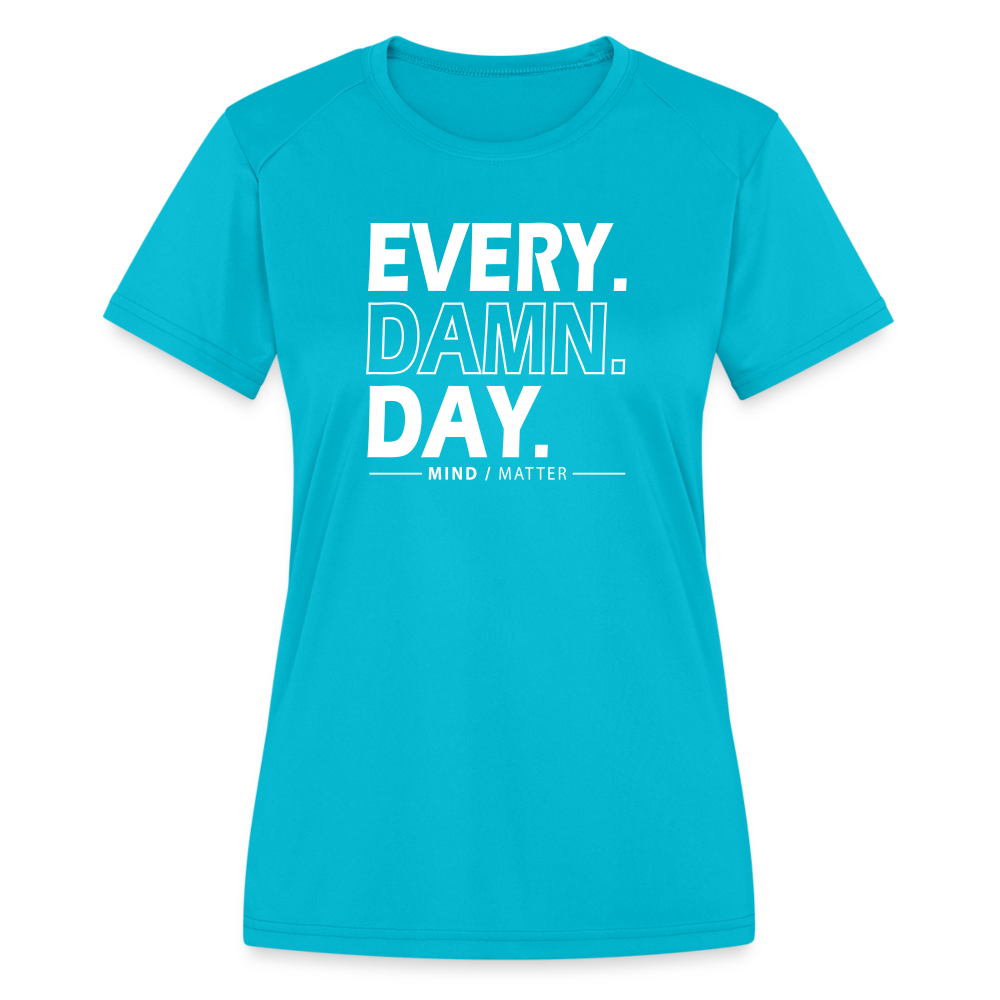 Every Damn Day- Women's Moisture Wicking Performance T-Shirt - turquoise