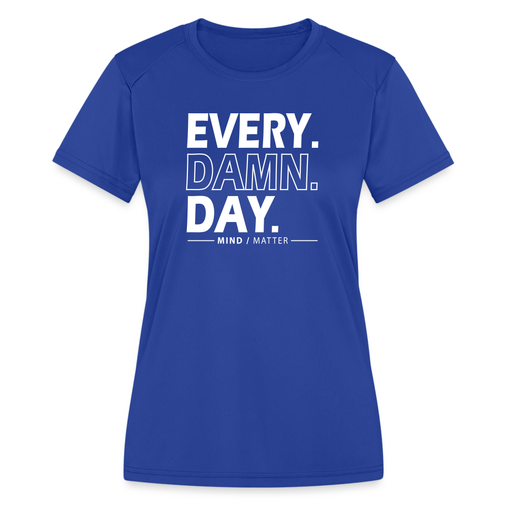 Every Damn Day- Women's Moisture Wicking Performance T-Shirt - royal blue