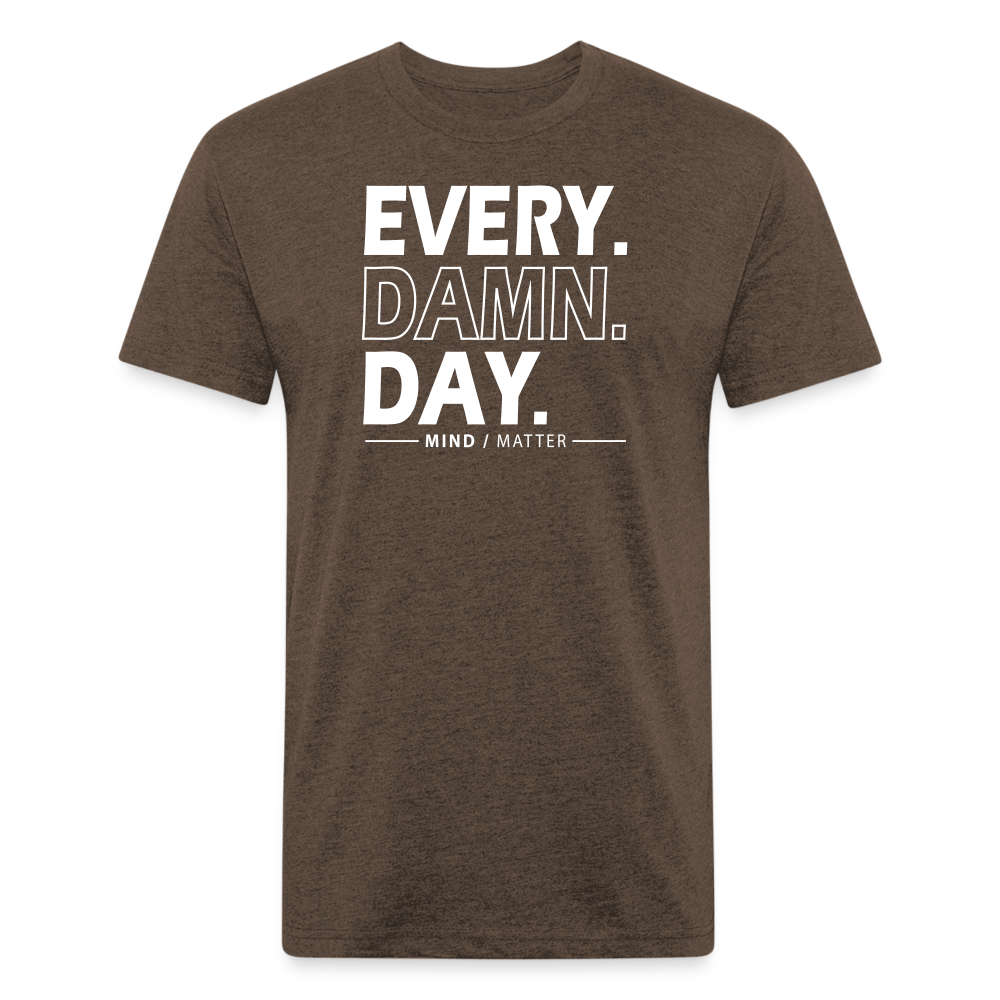Ever Damn Day- Unisex T-Shirt - heather espresso