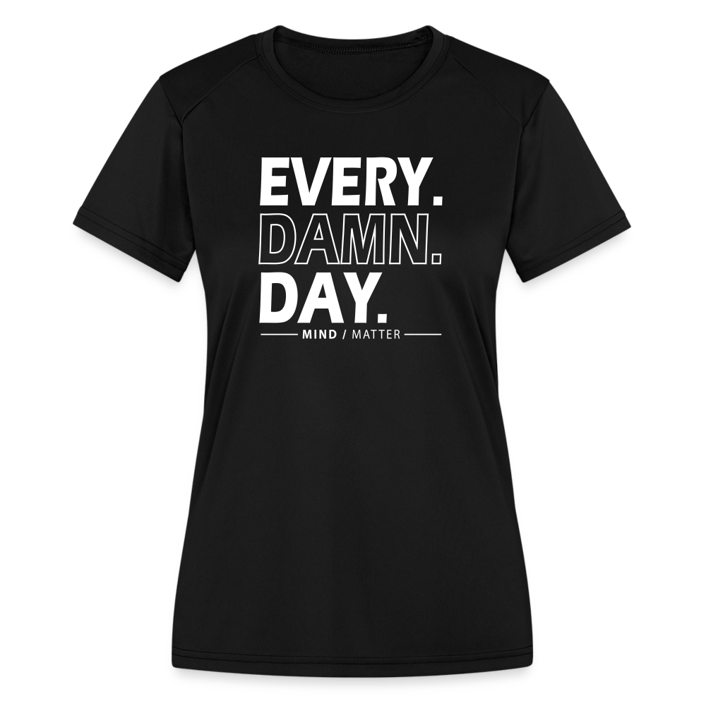 Every Damn Day- Women's Moisture Wicking Performance T-Shirt - black