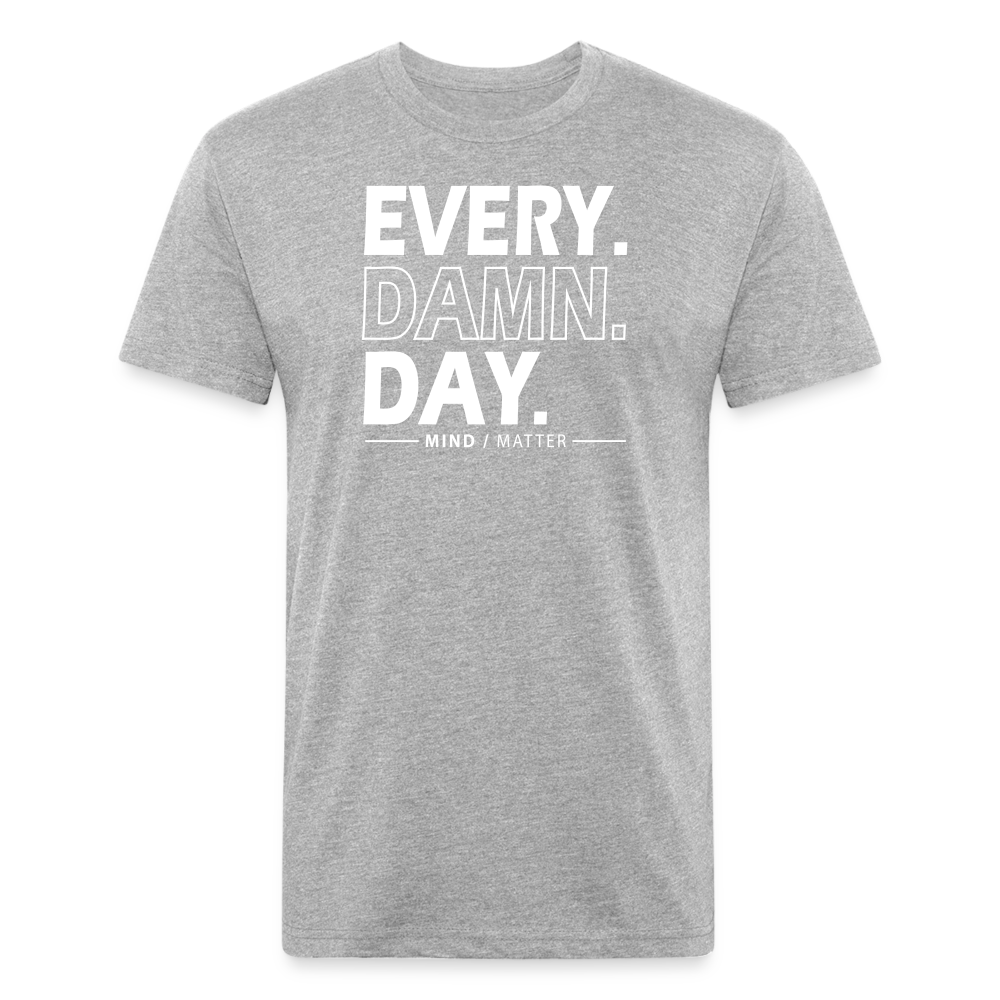 Ever Damn Day- Unisex T-Shirt - heather gray