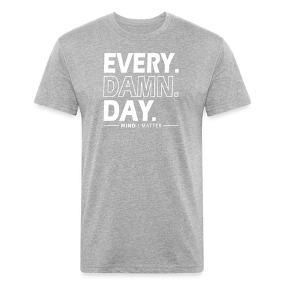 Ever Damn Day- Unisex T-Shirt - heather gray