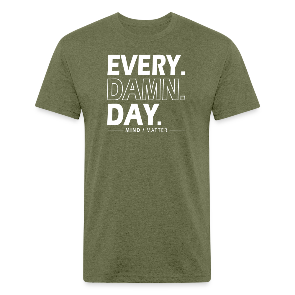 Ever Damn Day- Unisex T-Shirt - heather military green