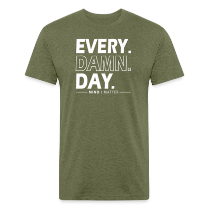 Ever Damn Day- Unisex T-Shirt - heather military green
