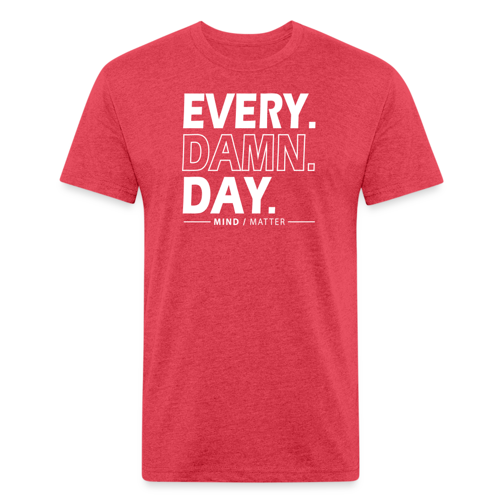Ever Damn Day- Unisex T-Shirt - heather red