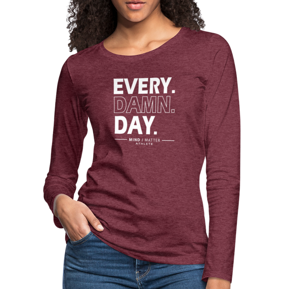 Every Damn Day- Women's Premium Long Sleeve T-Shirt - heather burgundy