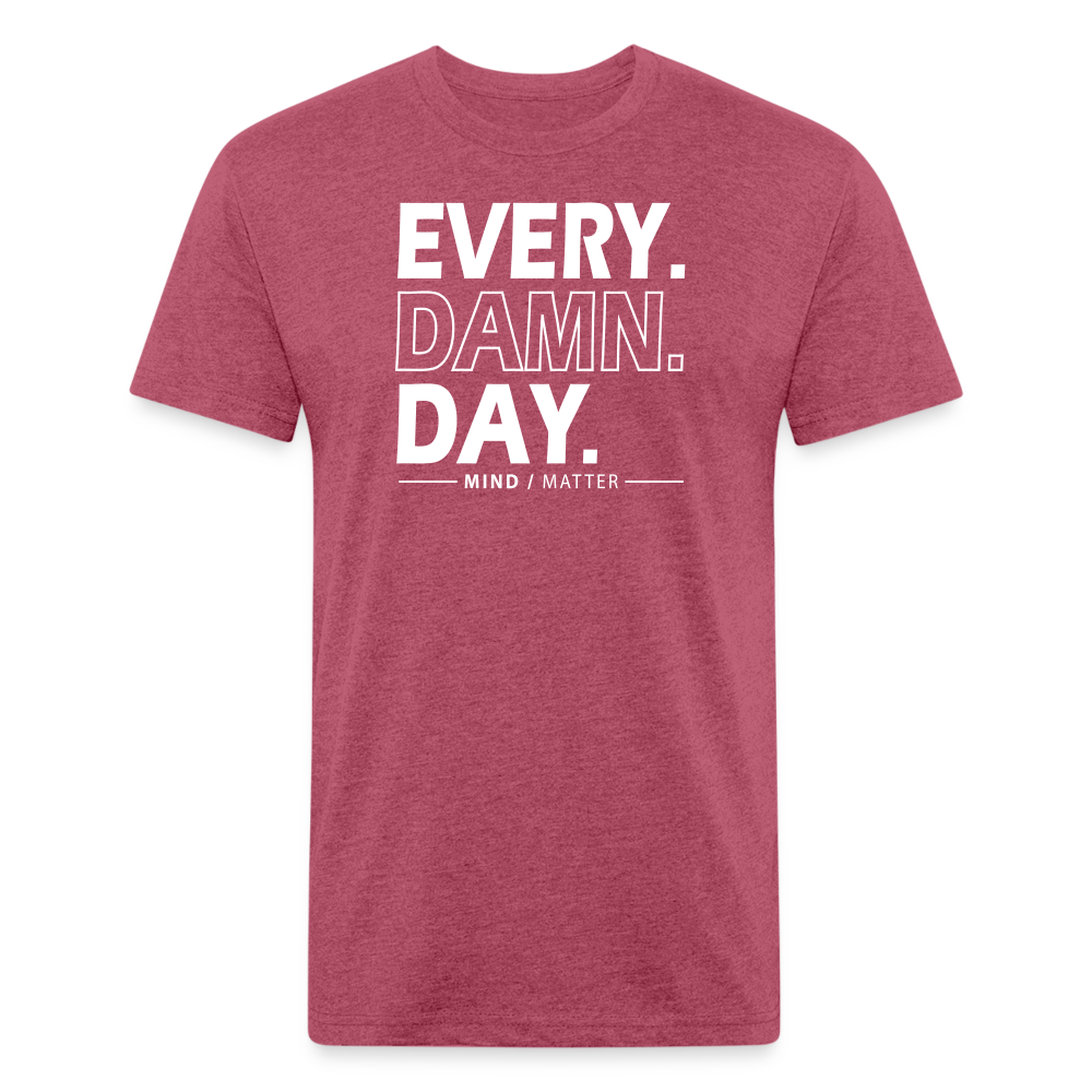 Ever Damn Day- Unisex T-Shirt - heather burgundy