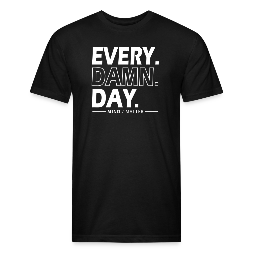 Ever Damn Day- Unisex T-Shirt - black