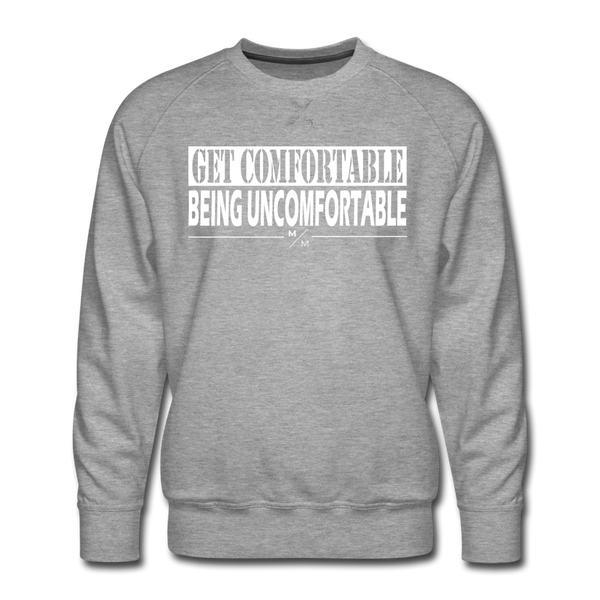 Get Comfortable Being Uncomfortable- Men’s Premium Sweatshirt - heather gray