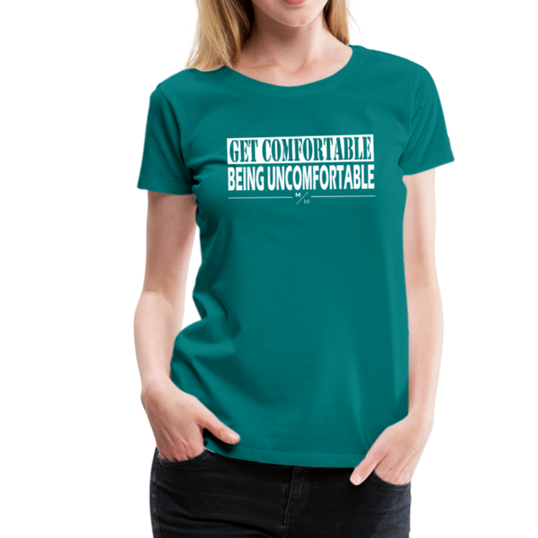 Get Comfortable Being Uncomfortable- Women’s Premium T-Shirt - teal