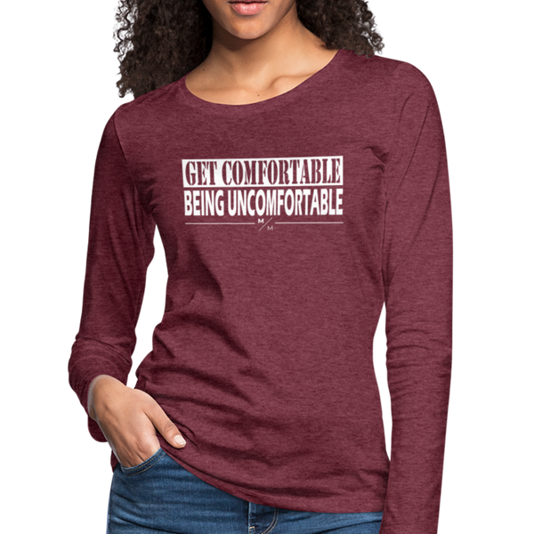 Get Comfortable Being Uncomfortable- Women's Premium Long Sleeve T-Shirt - heather burgundy