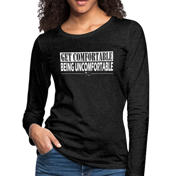 Get Comfortable Being Uncomfortable- Women's Premium Long Sleeve T-Shirt - charcoal gray