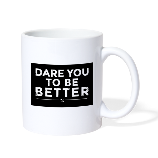 Dare you To be Better- Coffee/Tea Mug - white