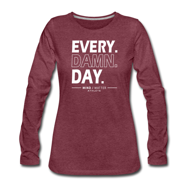 Every Damn Day- Women's Premium Long Sleeve T-Shirt - heather burgundy