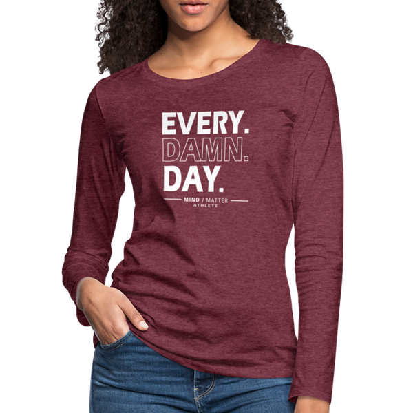 Every Damn Day- Women's Premium Long Sleeve T-Shirt - heather burgundy