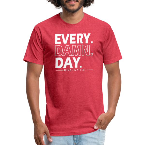 Ever Damn Day- Unisex T-Shirt - heather red
