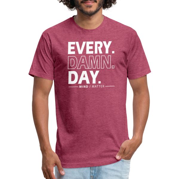 Ever Damn Day- Unisex T-Shirt - heather burgundy