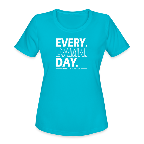 Every Damn Day- Women's Moisture Wicking Performance T-Shirt - turquoise
